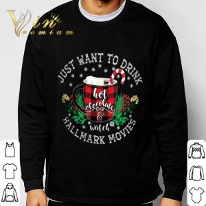 Just Want To Drink Hot Chocolate Watch Hallmark Movies Christmas shirt 2