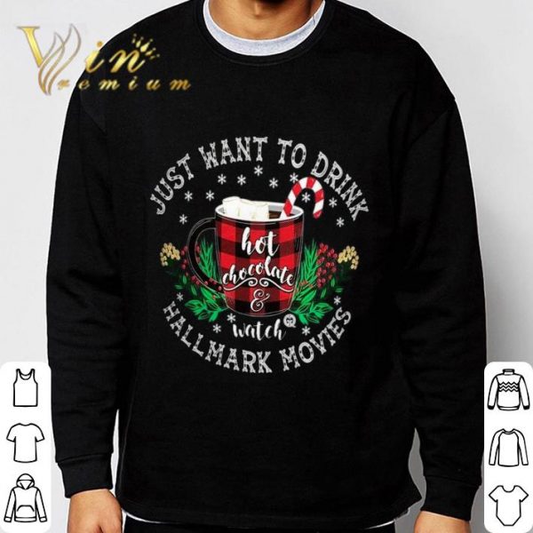 Just Want To Drink Hot Chocolate Watch Hallmark Movies Christmas shirt