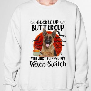 Premium German Shepherd Buckle Up Buttercup You Just Flipped My Witch Switch shirt 2