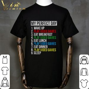 9 Things My Perfect Day Wake Up Play Video Games Eat Breakfast shirt 1