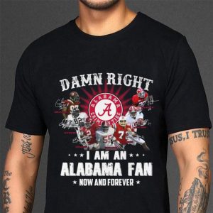 Funny Signatures Alabama Crimson Tide Damn Right I Am An Alabama Fan shirt 2