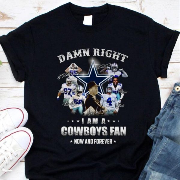 Original Damn Right I Am A Dallas Cowboys NFL Fan Now And Forever Signatures shirt