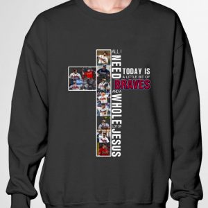 Premium Cross All I Need Today Is A Little Bit Of Atlanta Braves And Jesus shirt 2
