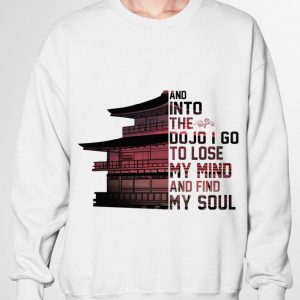 Hot Japan and into the Dojo i go to lose my mind and find my soul shirt 2