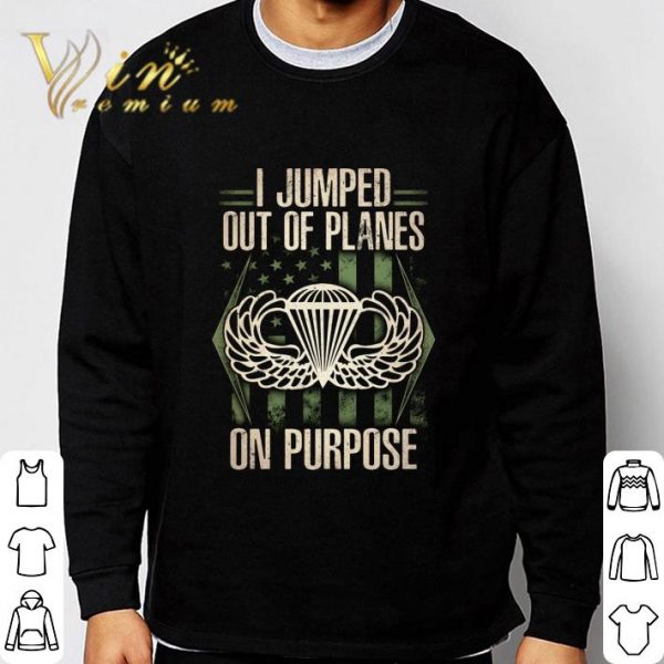 I Jumped Out Of Planes On Purpose shirt