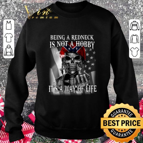 Awesome Being A Redneck Is Not A Hobby It's A Way Of Life shirt