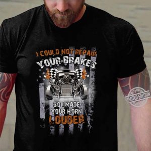 Premium I Could Not Repair Your Brakes So I Made Your Horn Louder shirt 2