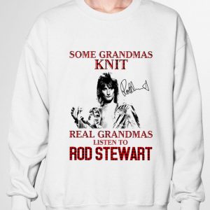 Funny Some Grandmas Knit Real Grandmas Listen To Rod Stewart Signature shirt 2