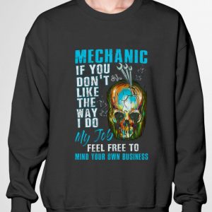 Original Mechanic If You Don't Like The Way I Do My Job Feel Free To Mind Your Own Business shirt 2