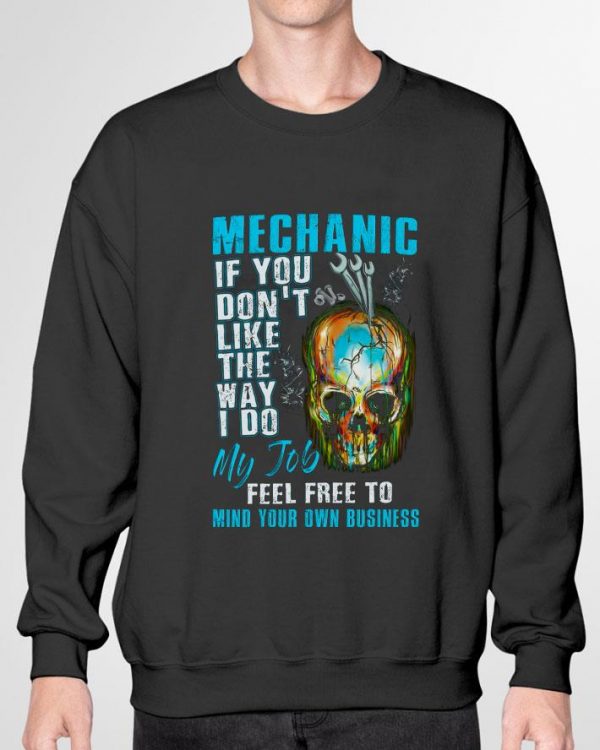 Original Mechanic If You Don't Like The Way I Do My Job Feel Free To Mind Your Own Business shirt