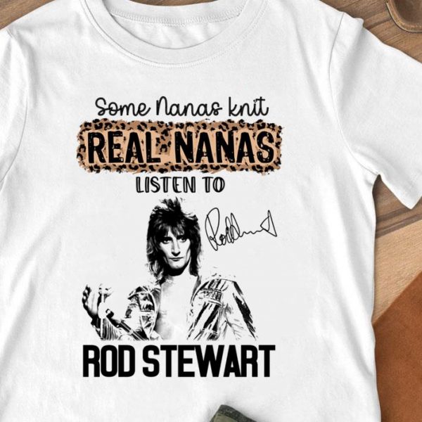 Some Nanas Knit Real Nanas Listen To Rod Stewart Signature shirt