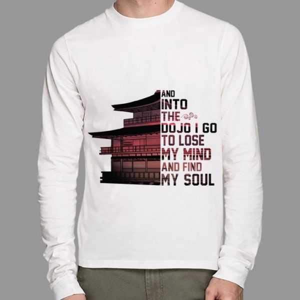 Hot Japan and into the Dojo i go to lose my mind and find my soul shirt