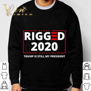 Rigged 2020 Election Voter Fraud Trump Is Still My President shirt 2