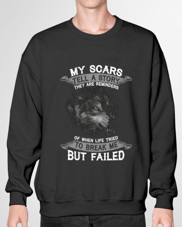 Best Wolf My scars tell a story they are reminders of when life tried to break me but failed shirt