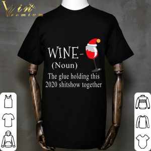 Christmas Wine The Glue Holding This 2020 Shitshow Together shirt 1