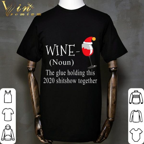 Christmas Wine The Glue Holding This 2020 Shitshow Together shirt