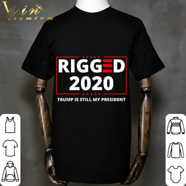 Rigged 2020 Election Voter Fraud Trump Is Still My President shirt