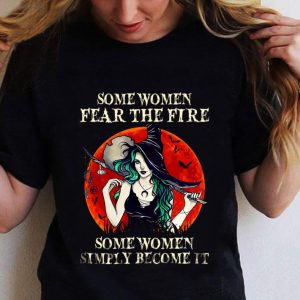 Premium Witch Some Women Fear The Fire Some Women Simply Become It shirt 1