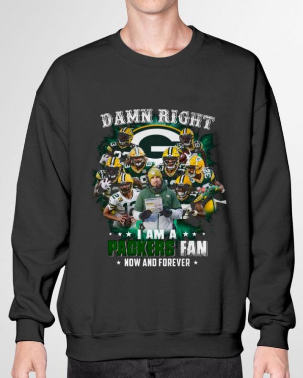 Best Team Green Bay Packers Damn Right I Am A Packers Fan Now And Forever shirt