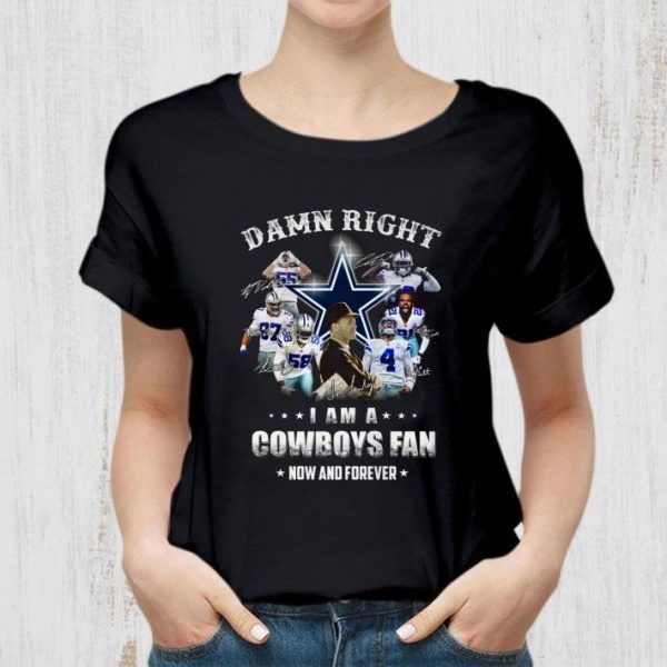 Original Damn Right I Am A Dallas Cowboys NFL Fan Now And Forever Signatures shirt