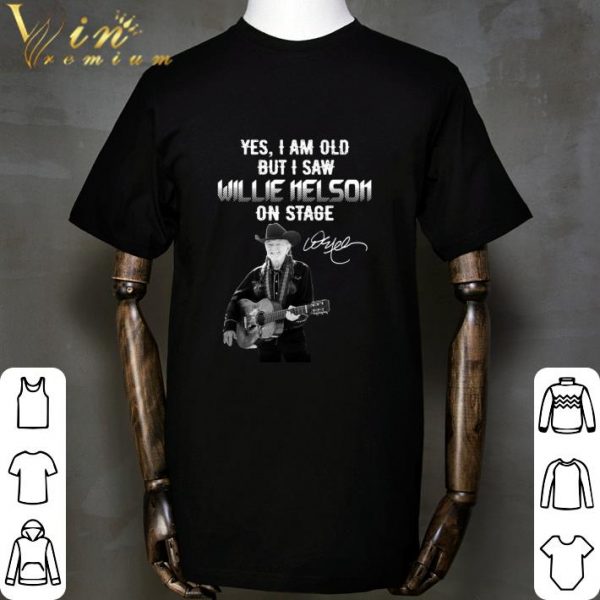 Yes I Am Old But I Saw Willie Nelson On Stage shirt