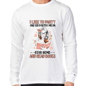 Funny I Like To Party And By Party I Mean Stay Home And Read Books shirt 2