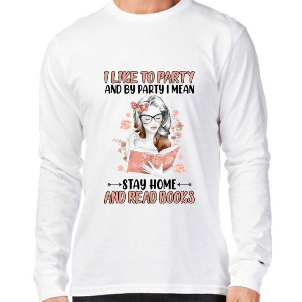 Funny I Like To Party And By Party I Mean Stay Home And Read Books shirt