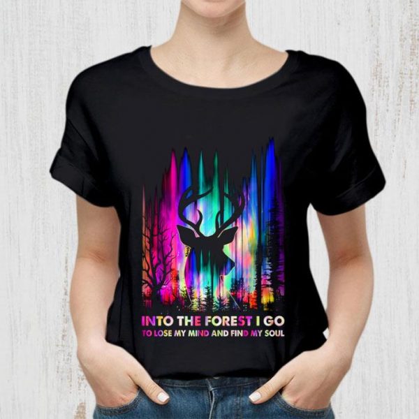 Original Deer Hunting Into The Forest I Go To Lose My Mind And Find My Soul shirt