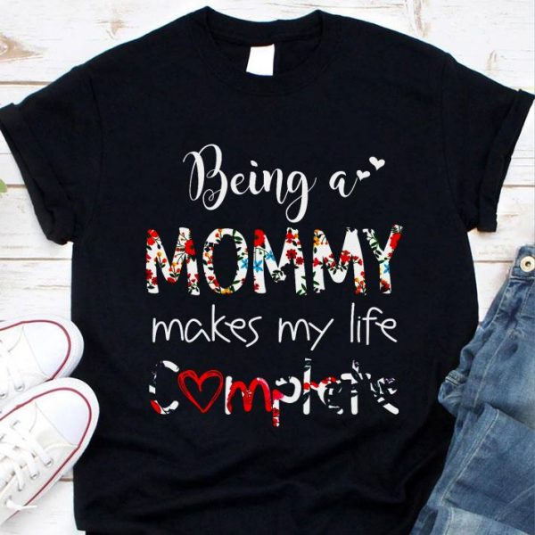 Best Being A Mommy Makes My Life Complete shirt