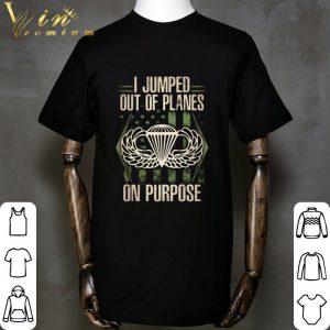 I Jumped Out Of Planes On Purpose shirt 1