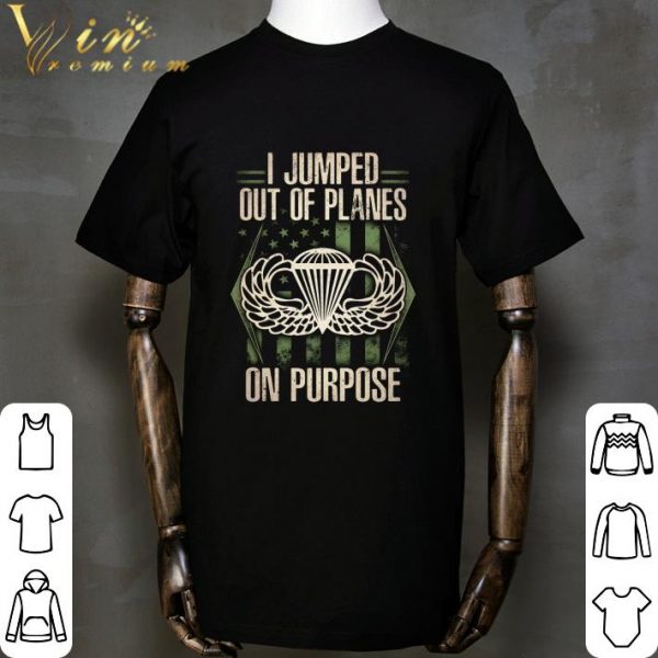 I Jumped Out Of Planes On Purpose shirt