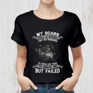 Best Wolf My scars tell a story they are reminders of when life tried to break me but failed shirt 1