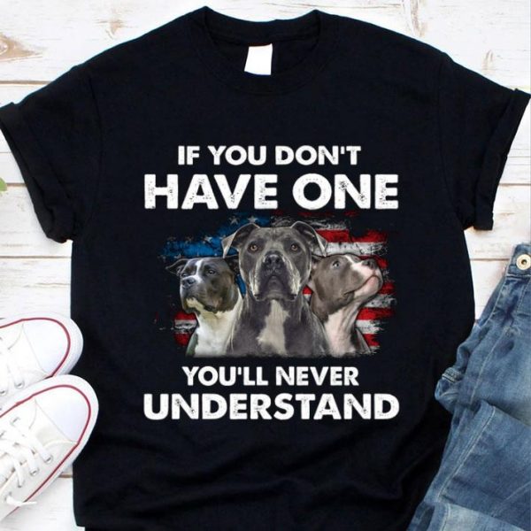 Funny Pitbull American Flag If You Don't Have One You'll Never Understand shirt