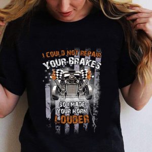 Premium I Could Not Repair Your Brakes So I Made Your Horn Louder shirt 1