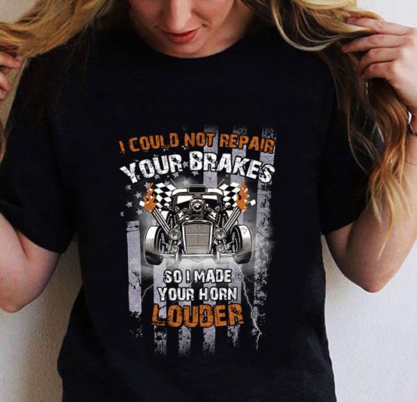 Premium I Could Not Repair Your Brakes So I Made Your Horn Louder shirt