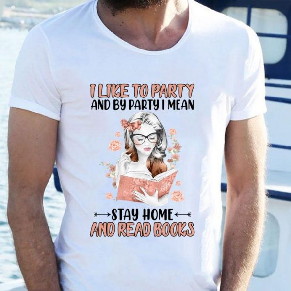 Funny I Like To Party And By Party I Mean Stay Home And Read Books shirt