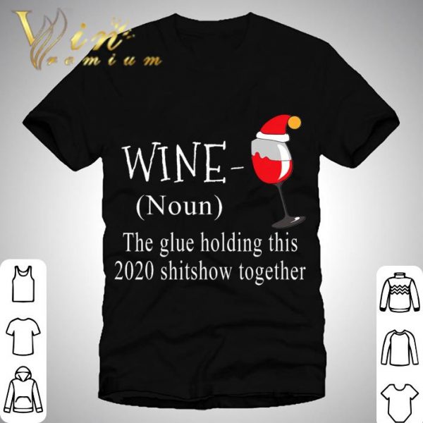 Christmas Wine The Glue Holding This 2020 Shitshow Together shirt