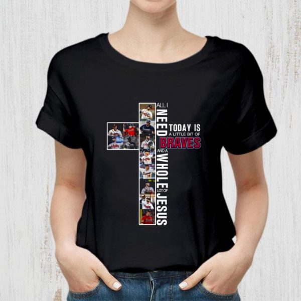 Premium Cross All I Need Today Is A Little Bit Of Atlanta Braves And Jesus shirt