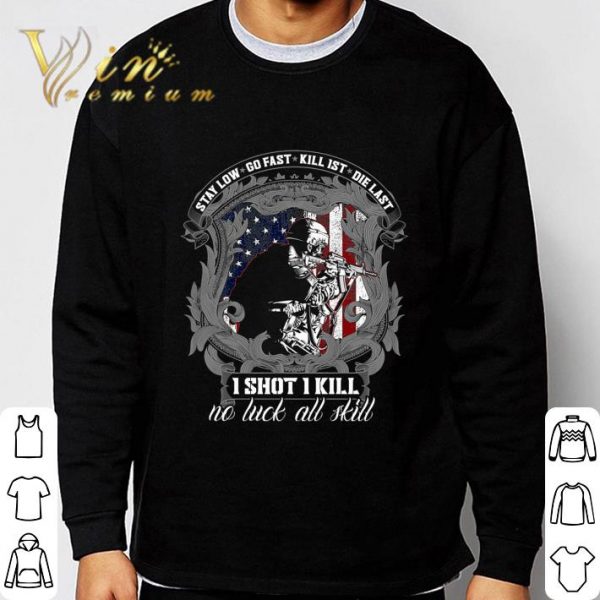 Stay Low Go Fast Killist Die Last I Shot I Kill No Luck All Skill shirt