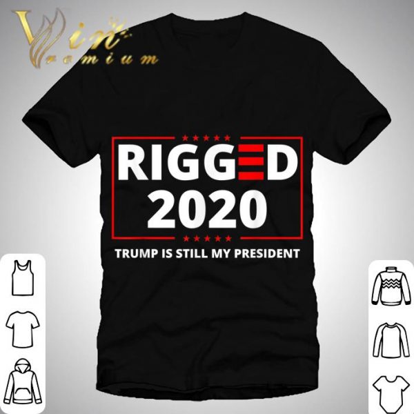 Rigged 2020 Election Voter Fraud Trump Is Still My President shirt