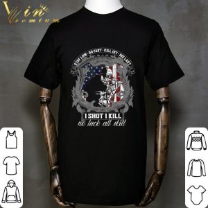 Stay Low Go Fast Killist Die Last I Shot I Kill No Luck All Skill shirt 1