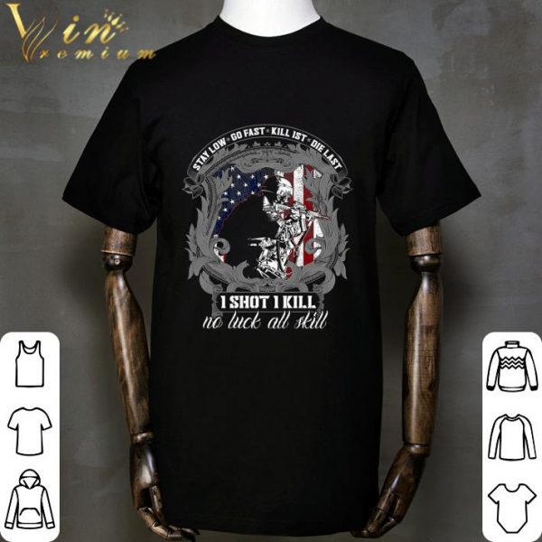 Stay Low Go Fast Killist Die Last I Shot I Kill No Luck All Skill shirt