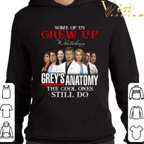 Some Of Us Grew Up Watching Grey's Anatomy The Cool Ones Still Do shirt