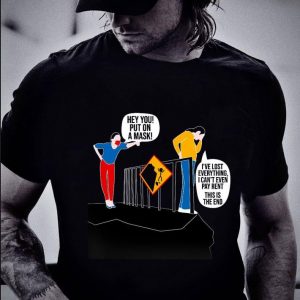 Hot  Hey You Put On A Mask I've Lost Everything Coronavirus shirt