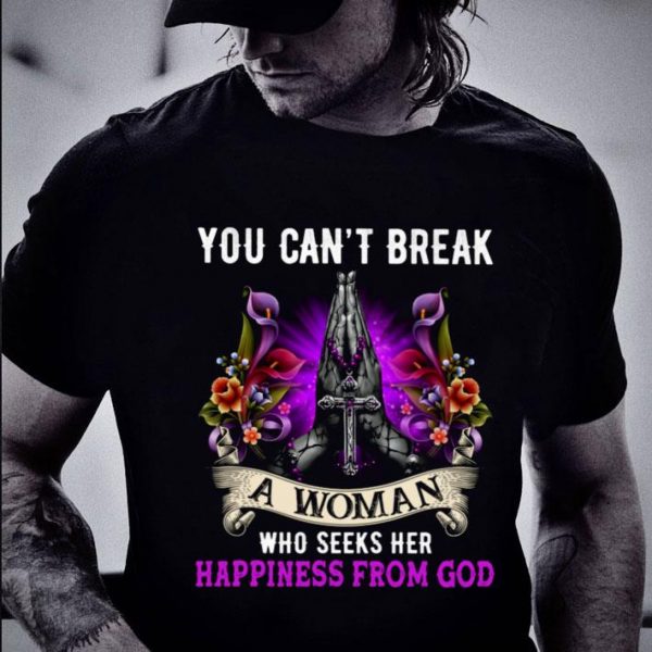 Funny You Can't Break A Woman Who Seeks Her Happiness From God Christ Jesus shirt