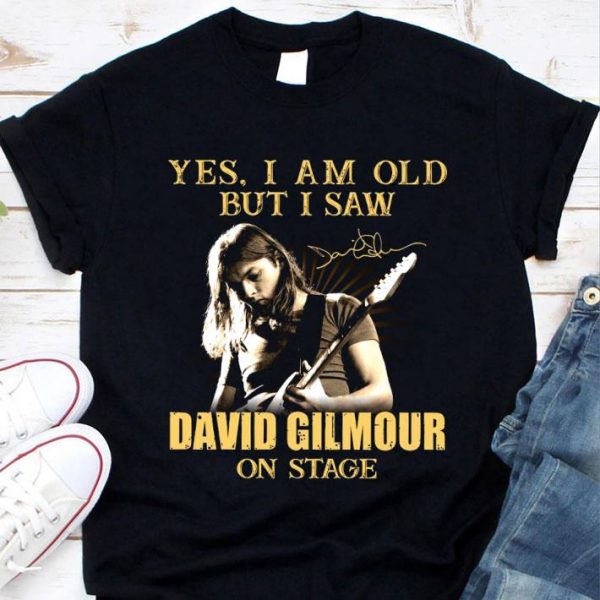 Yes I Am Old But I Saw David Gilmour On Stage Signed shirt