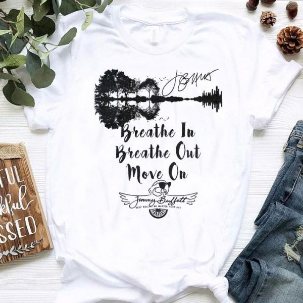 Best Guitar Lake Breathe In Breathe Out Move On Jimmy Buffett Signature shirt