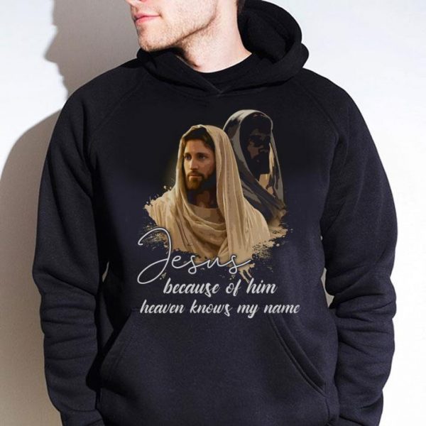 Funny Jesus Because Of Him Heaven Knows My Name shirt