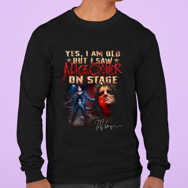 Hot Alice Cooper Yes I Am Old But I Saw Alice Cooper Signed On Stage shirt