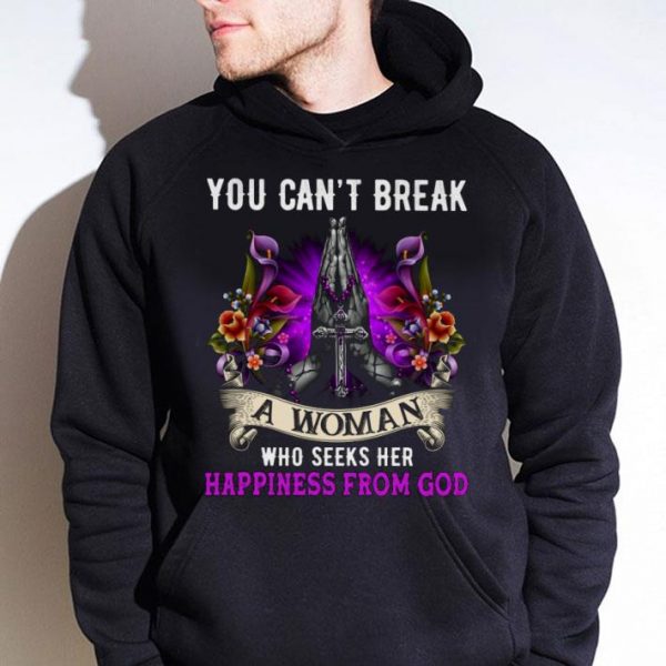 Funny You Can't Break A Woman Who Seeks Her Happiness From God Christ Jesus shirt